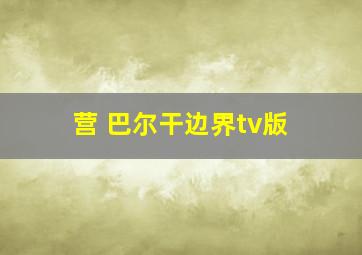 营 巴尔干边界tv版